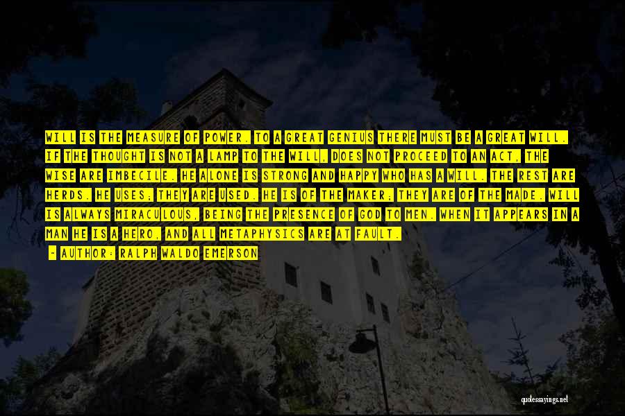 Ralph Waldo Emerson Quotes: Will Is The Measure Of Power. To A Great Genius There Must Be A Great Will. If The Thought Is