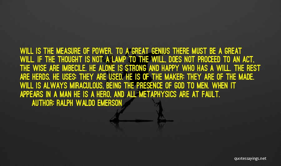 Ralph Waldo Emerson Quotes: Will Is The Measure Of Power. To A Great Genius There Must Be A Great Will. If The Thought Is