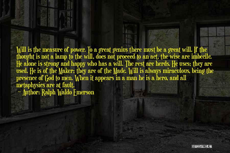 Ralph Waldo Emerson Quotes: Will Is The Measure Of Power. To A Great Genius There Must Be A Great Will. If The Thought Is