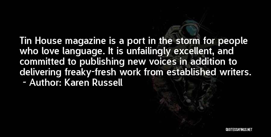 Karen Russell Quotes: Tin House Magazine Is A Port In The Storm For People Who Love Language. It Is Unfailingly Excellent, And Committed