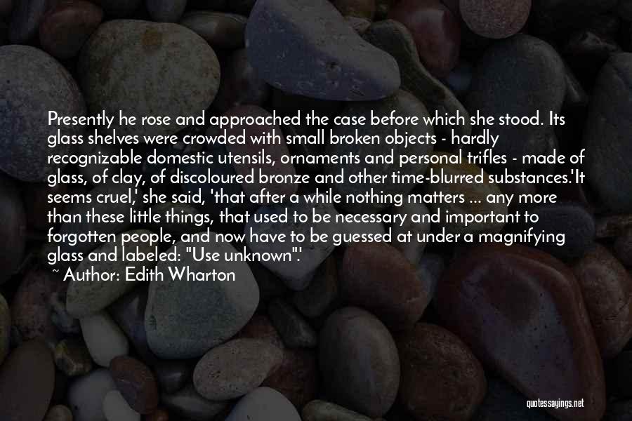 Edith Wharton Quotes: Presently He Rose And Approached The Case Before Which She Stood. Its Glass Shelves Were Crowded With Small Broken Objects
