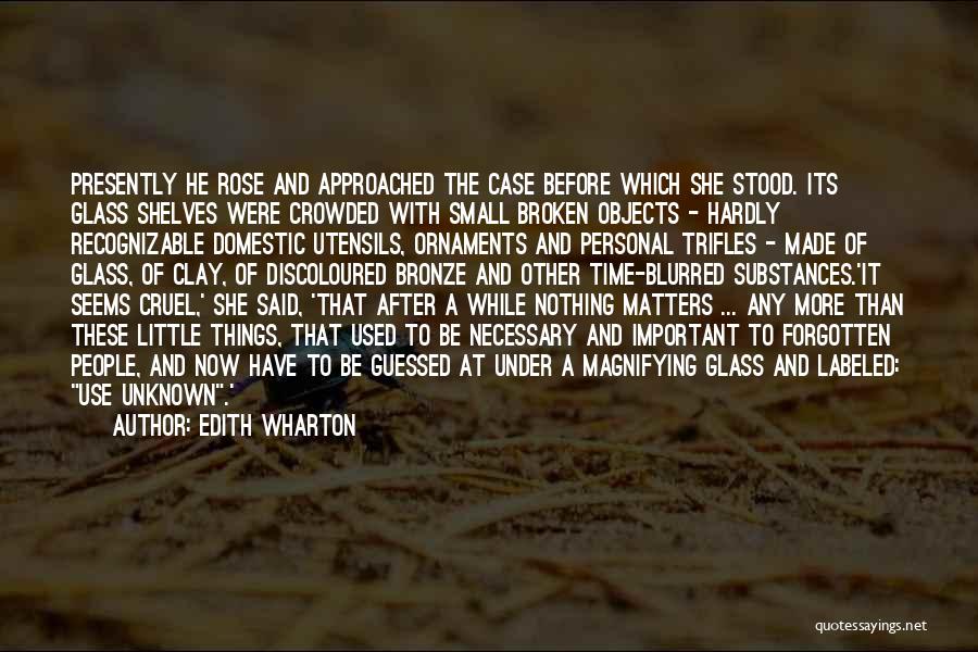 Edith Wharton Quotes: Presently He Rose And Approached The Case Before Which She Stood. Its Glass Shelves Were Crowded With Small Broken Objects