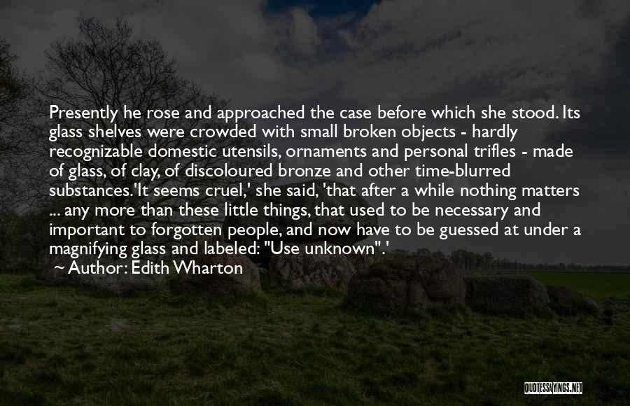 Edith Wharton Quotes: Presently He Rose And Approached The Case Before Which She Stood. Its Glass Shelves Were Crowded With Small Broken Objects