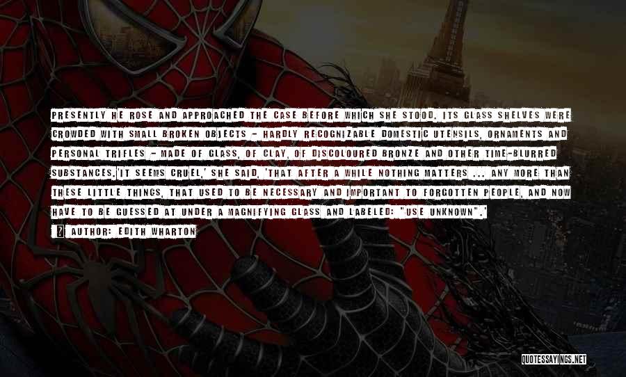 Edith Wharton Quotes: Presently He Rose And Approached The Case Before Which She Stood. Its Glass Shelves Were Crowded With Small Broken Objects