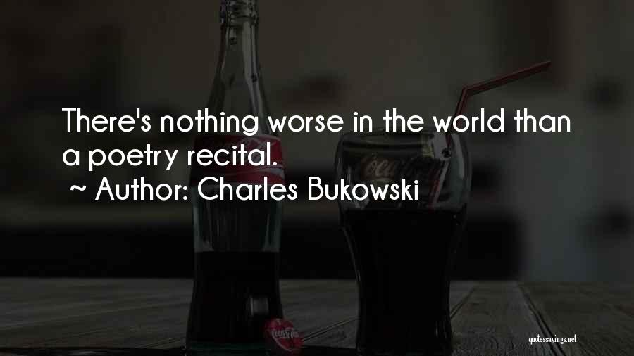 Charles Bukowski Quotes: There's Nothing Worse In The World Than A Poetry Recital.