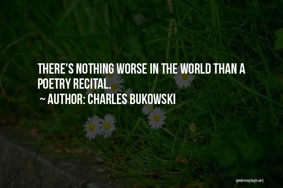 Charles Bukowski Quotes: There's Nothing Worse In The World Than A Poetry Recital.