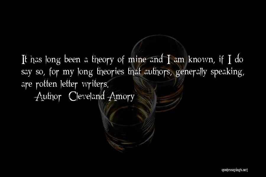 Cleveland Amory Quotes: It Has Long Been A Theory Of Mine And I Am Known, If I Do Say So, For My Long