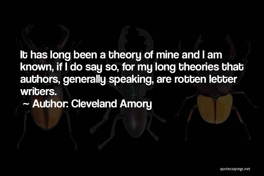 Cleveland Amory Quotes: It Has Long Been A Theory Of Mine And I Am Known, If I Do Say So, For My Long