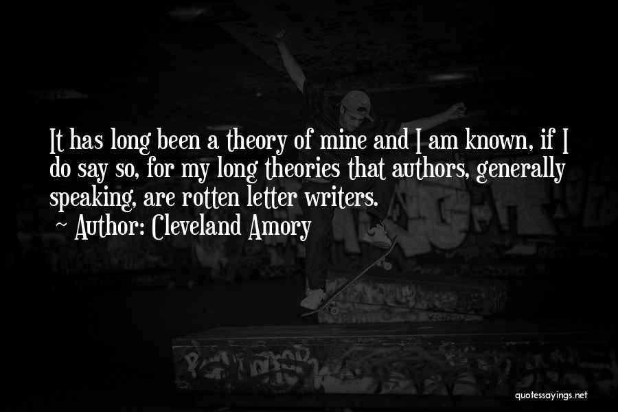 Cleveland Amory Quotes: It Has Long Been A Theory Of Mine And I Am Known, If I Do Say So, For My Long