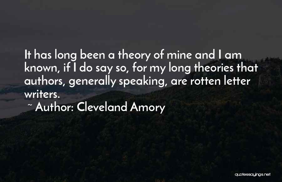 Cleveland Amory Quotes: It Has Long Been A Theory Of Mine And I Am Known, If I Do Say So, For My Long