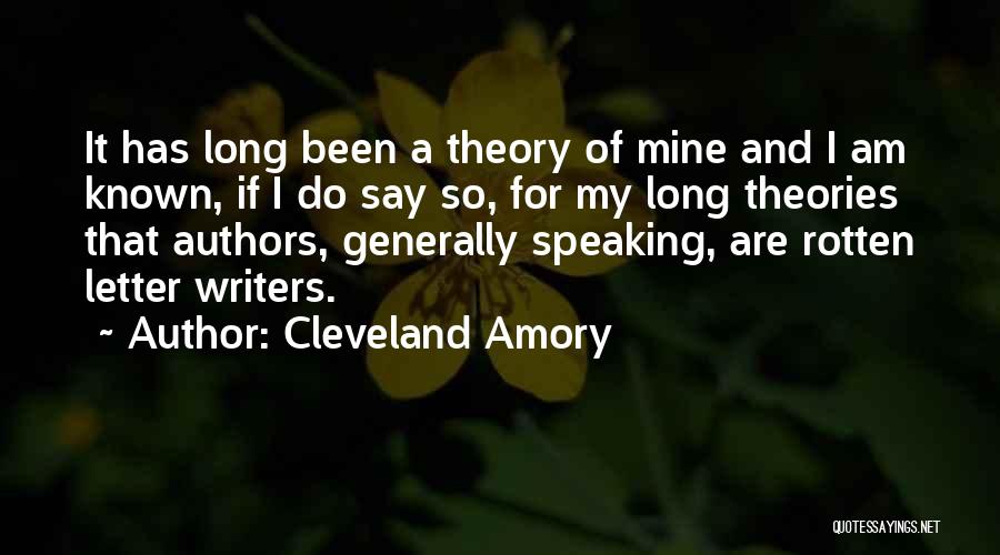 Cleveland Amory Quotes: It Has Long Been A Theory Of Mine And I Am Known, If I Do Say So, For My Long