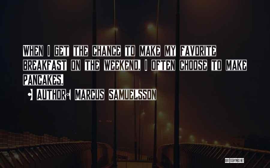 Marcus Samuelsson Quotes: When I Get The Chance To Make My Favorite Breakfast On The Weekend, I Often Choose To Make Pancakes.