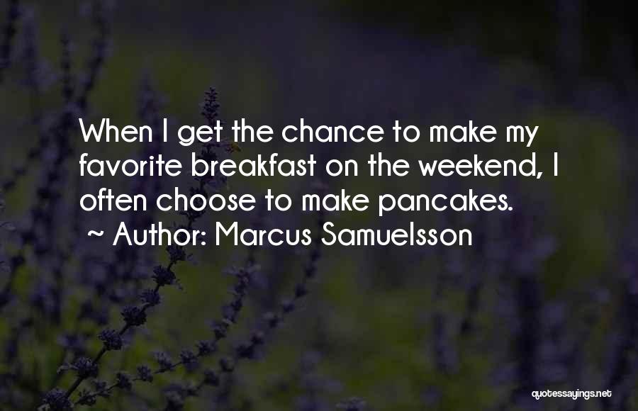 Marcus Samuelsson Quotes: When I Get The Chance To Make My Favorite Breakfast On The Weekend, I Often Choose To Make Pancakes.