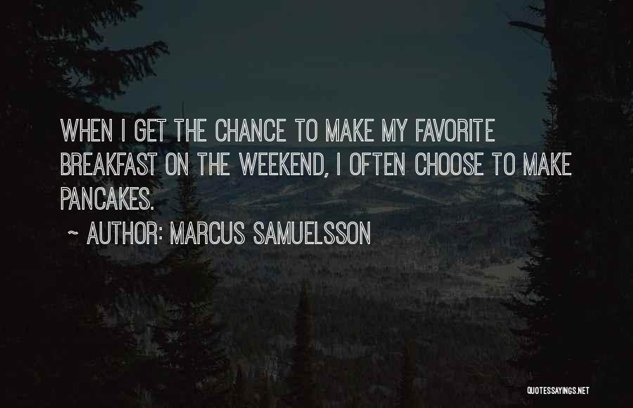 Marcus Samuelsson Quotes: When I Get The Chance To Make My Favorite Breakfast On The Weekend, I Often Choose To Make Pancakes.