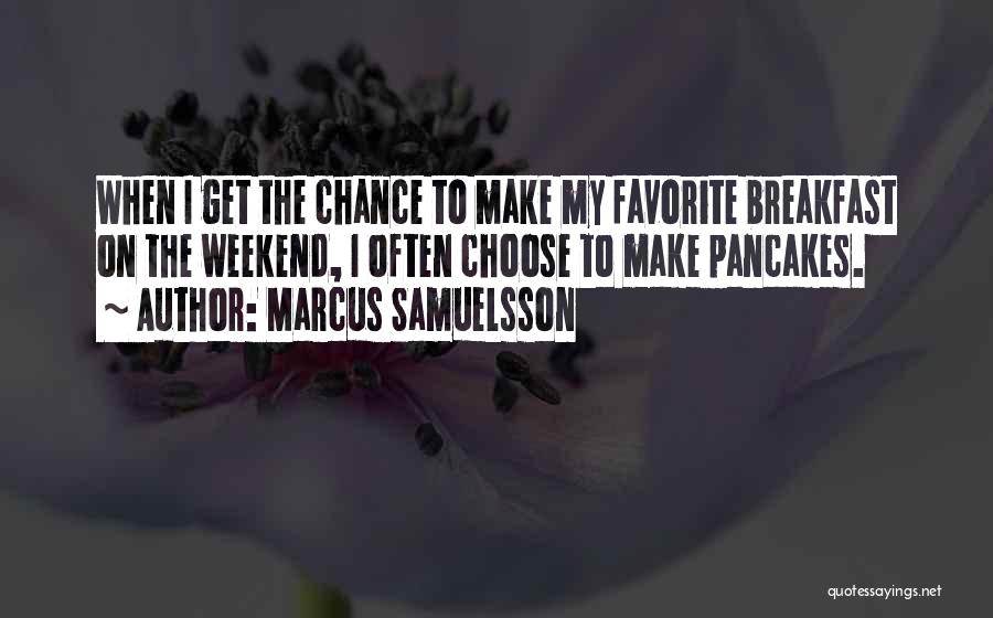 Marcus Samuelsson Quotes: When I Get The Chance To Make My Favorite Breakfast On The Weekend, I Often Choose To Make Pancakes.