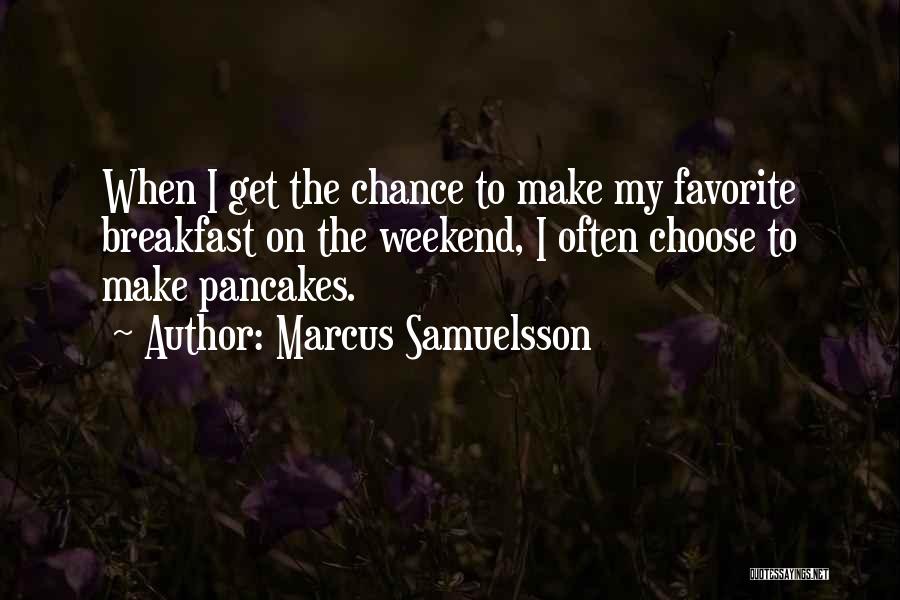 Marcus Samuelsson Quotes: When I Get The Chance To Make My Favorite Breakfast On The Weekend, I Often Choose To Make Pancakes.