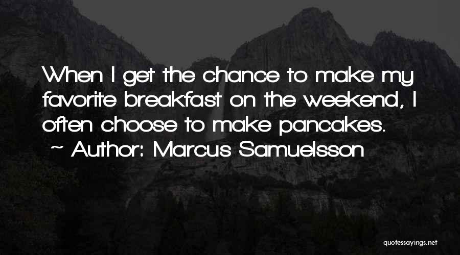 Marcus Samuelsson Quotes: When I Get The Chance To Make My Favorite Breakfast On The Weekend, I Often Choose To Make Pancakes.