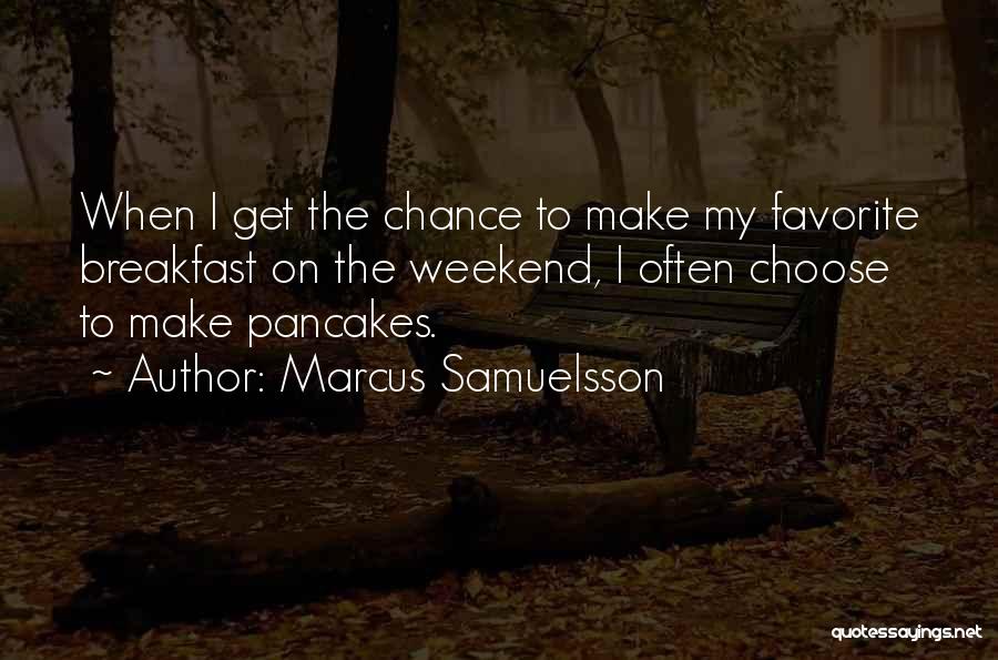 Marcus Samuelsson Quotes: When I Get The Chance To Make My Favorite Breakfast On The Weekend, I Often Choose To Make Pancakes.
