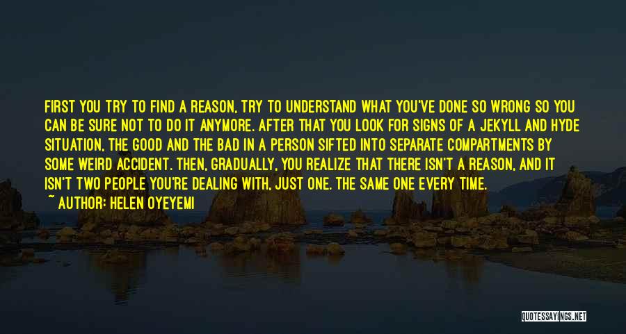 Helen Oyeyemi Quotes: First You Try To Find A Reason, Try To Understand What You've Done So Wrong So You Can Be Sure