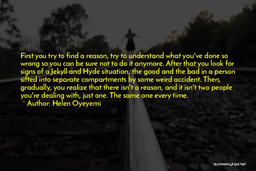Helen Oyeyemi Quotes: First You Try To Find A Reason, Try To Understand What You've Done So Wrong So You Can Be Sure