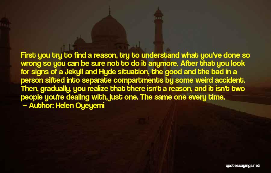 Helen Oyeyemi Quotes: First You Try To Find A Reason, Try To Understand What You've Done So Wrong So You Can Be Sure