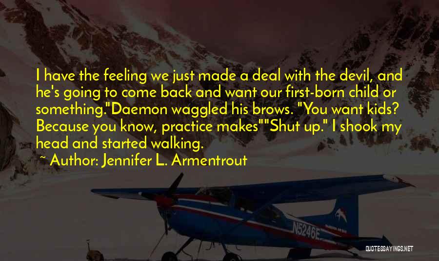 Jennifer L. Armentrout Quotes: I Have The Feeling We Just Made A Deal With The Devil, And He's Going To Come Back And Want