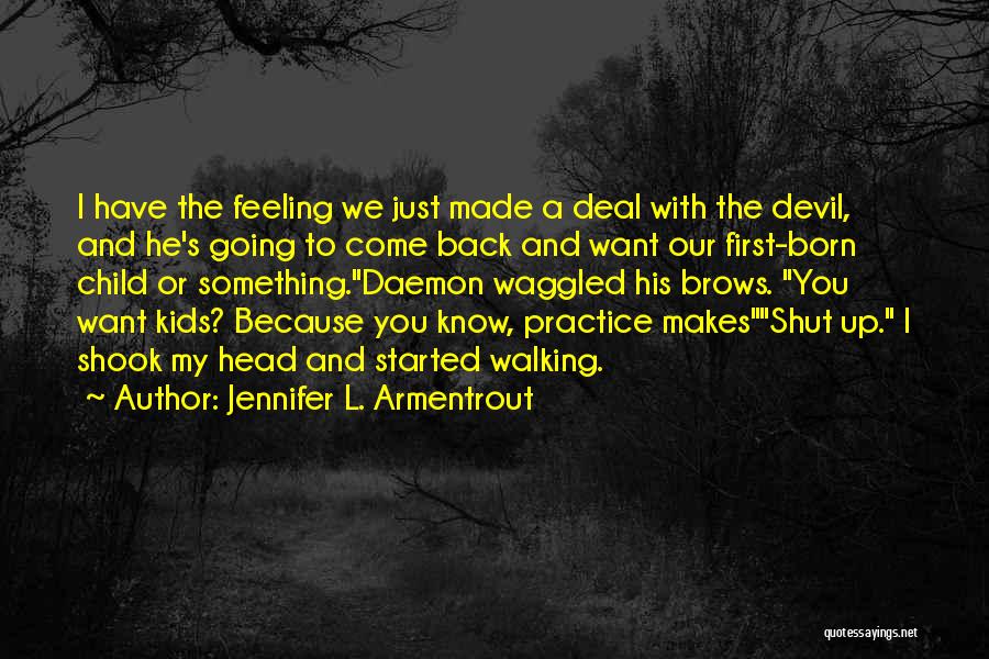 Jennifer L. Armentrout Quotes: I Have The Feeling We Just Made A Deal With The Devil, And He's Going To Come Back And Want