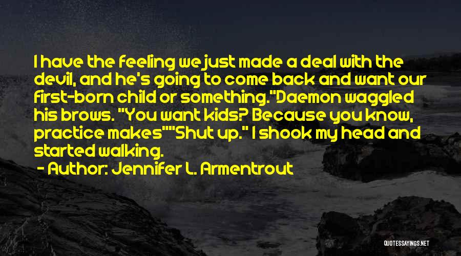 Jennifer L. Armentrout Quotes: I Have The Feeling We Just Made A Deal With The Devil, And He's Going To Come Back And Want