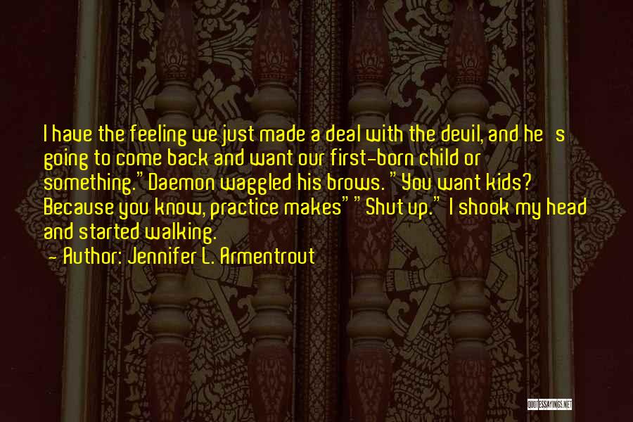 Jennifer L. Armentrout Quotes: I Have The Feeling We Just Made A Deal With The Devil, And He's Going To Come Back And Want