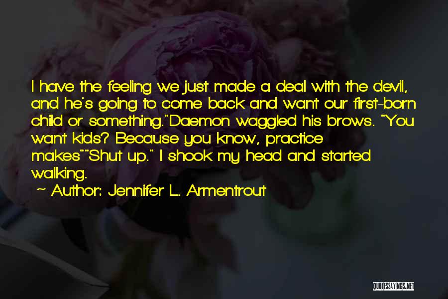 Jennifer L. Armentrout Quotes: I Have The Feeling We Just Made A Deal With The Devil, And He's Going To Come Back And Want