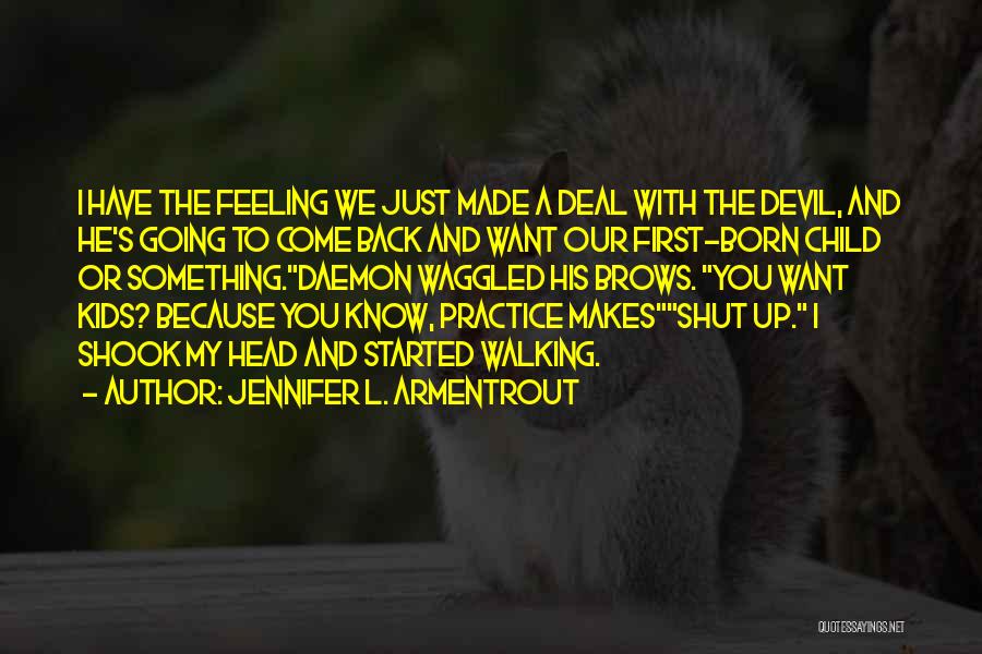 Jennifer L. Armentrout Quotes: I Have The Feeling We Just Made A Deal With The Devil, And He's Going To Come Back And Want