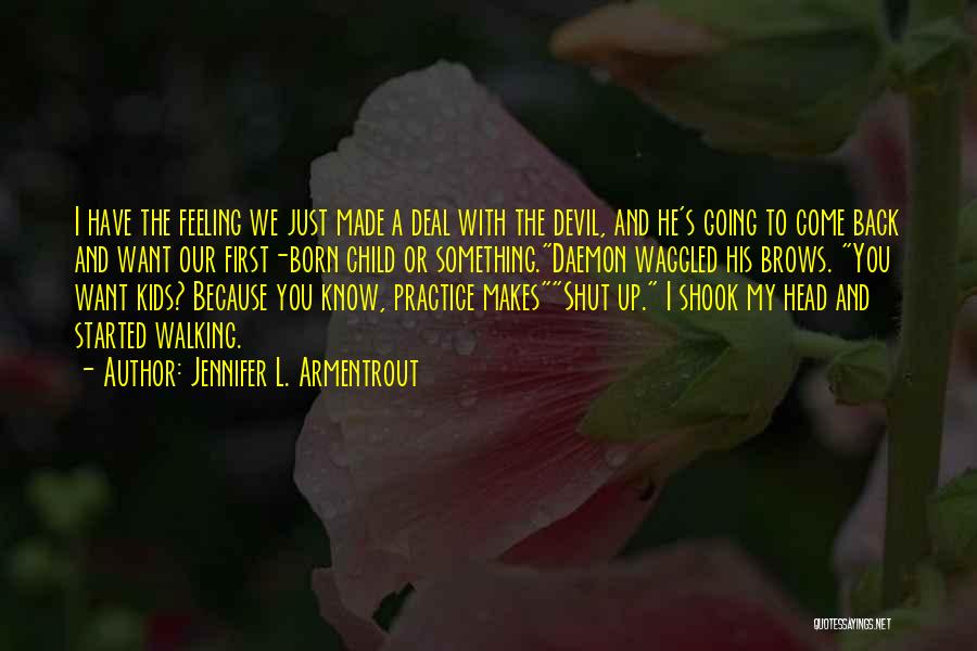 Jennifer L. Armentrout Quotes: I Have The Feeling We Just Made A Deal With The Devil, And He's Going To Come Back And Want