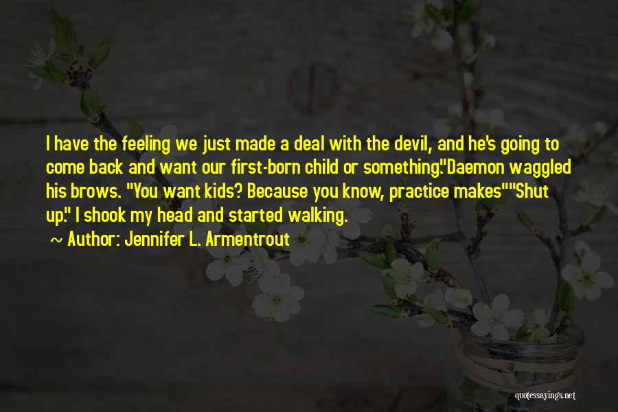 Jennifer L. Armentrout Quotes: I Have The Feeling We Just Made A Deal With The Devil, And He's Going To Come Back And Want