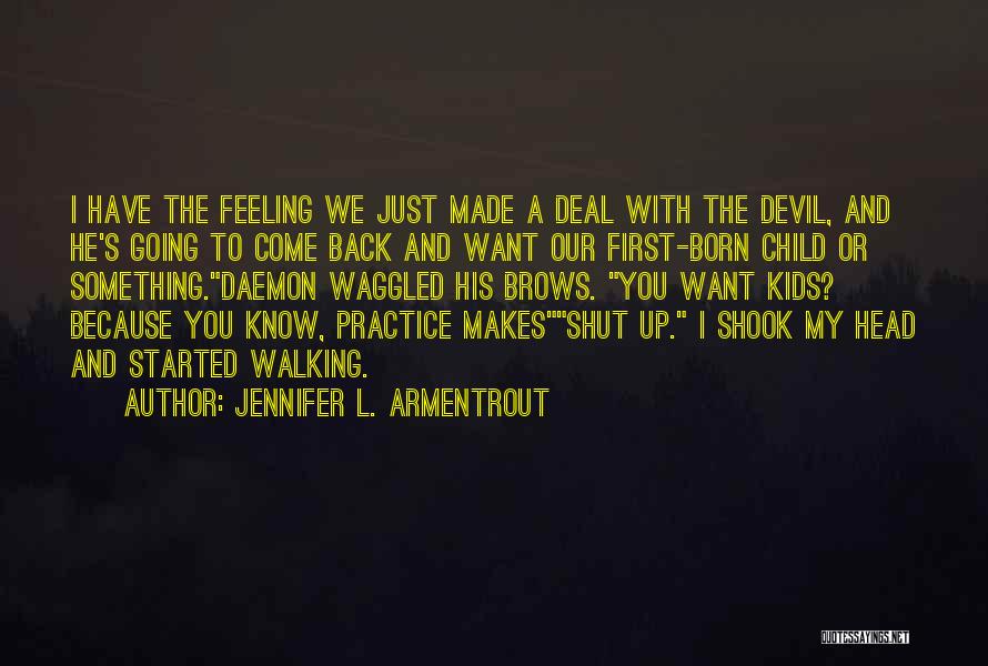 Jennifer L. Armentrout Quotes: I Have The Feeling We Just Made A Deal With The Devil, And He's Going To Come Back And Want