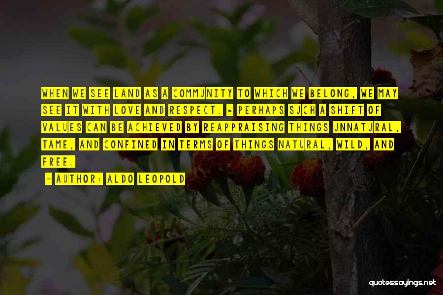 Aldo Leopold Quotes: When We See Land As A Community To Which We Belong, We May See It With Love And Respect. -