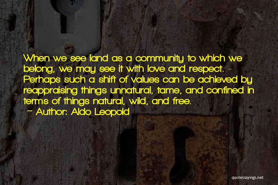 Aldo Leopold Quotes: When We See Land As A Community To Which We Belong, We May See It With Love And Respect. -