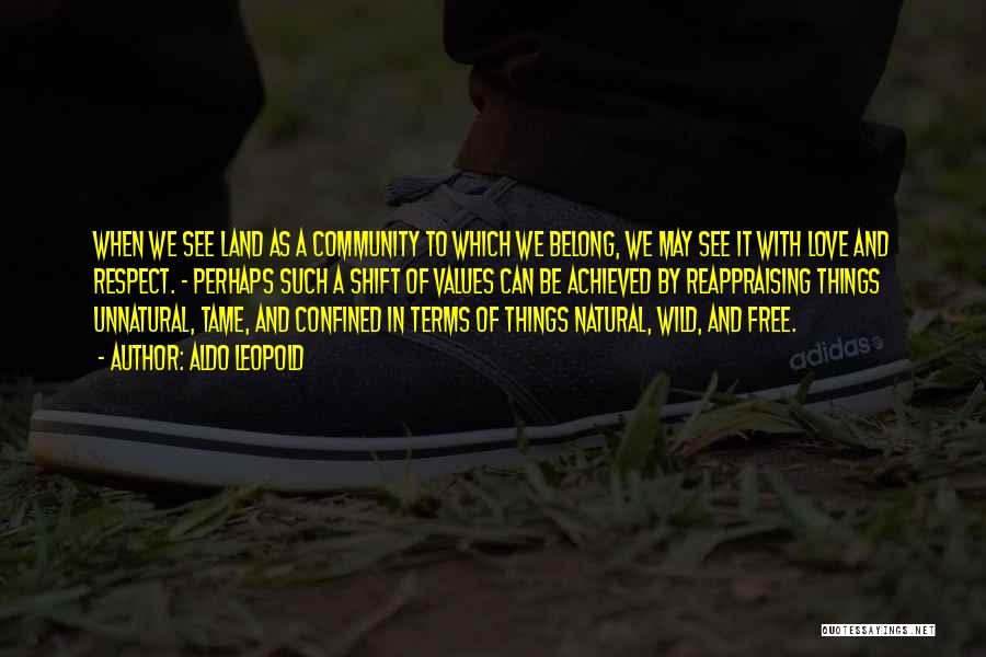 Aldo Leopold Quotes: When We See Land As A Community To Which We Belong, We May See It With Love And Respect. -