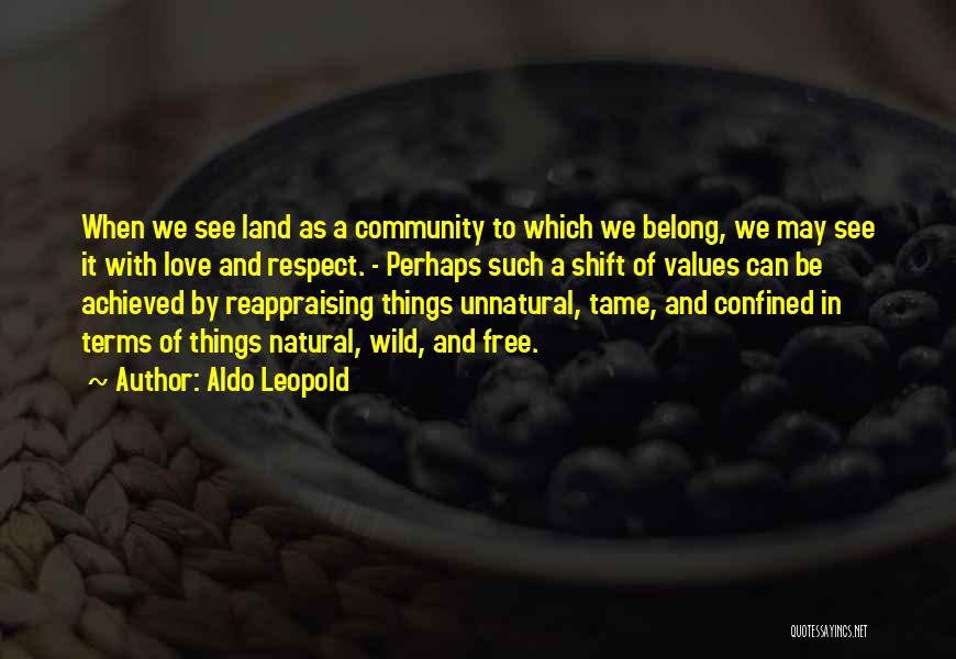 Aldo Leopold Quotes: When We See Land As A Community To Which We Belong, We May See It With Love And Respect. -