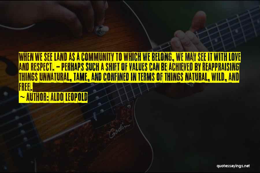 Aldo Leopold Quotes: When We See Land As A Community To Which We Belong, We May See It With Love And Respect. -