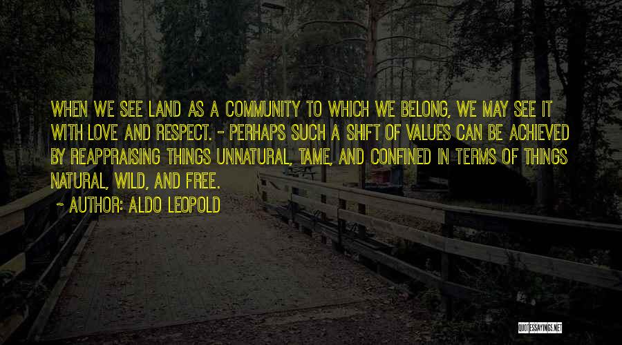 Aldo Leopold Quotes: When We See Land As A Community To Which We Belong, We May See It With Love And Respect. -
