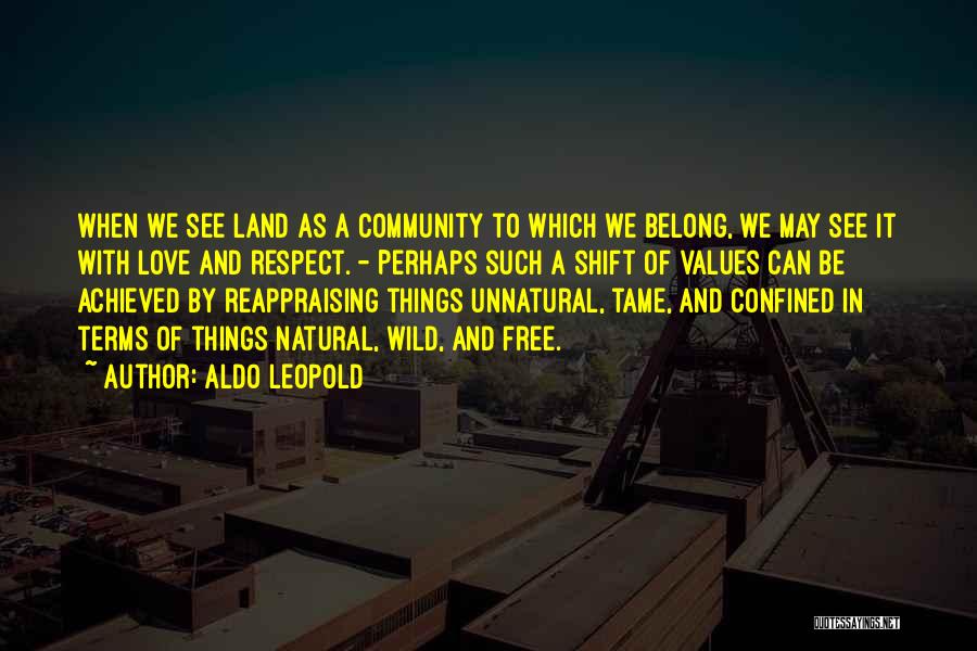 Aldo Leopold Quotes: When We See Land As A Community To Which We Belong, We May See It With Love And Respect. -