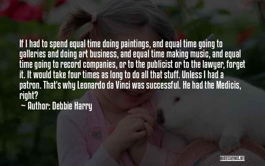 Debbie Harry Quotes: If I Had To Spend Equal Time Doing Paintings, And Equal Time Going To Galleries And Doing Art Business, And