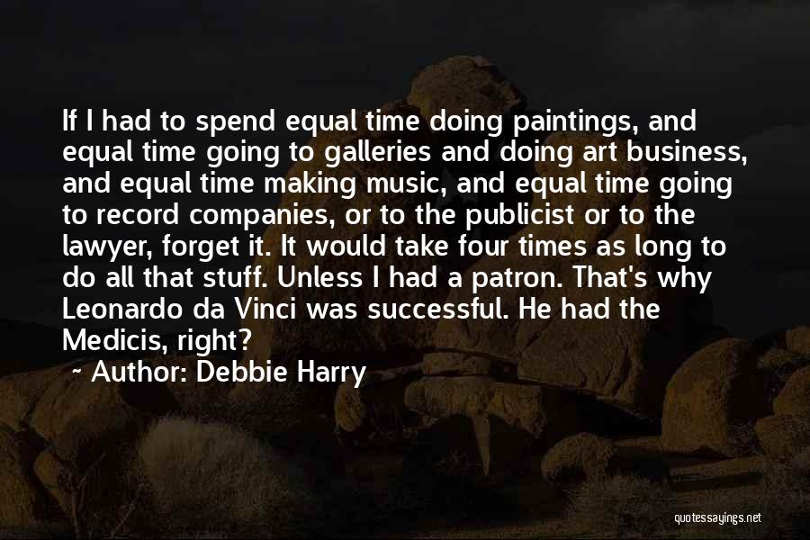 Debbie Harry Quotes: If I Had To Spend Equal Time Doing Paintings, And Equal Time Going To Galleries And Doing Art Business, And