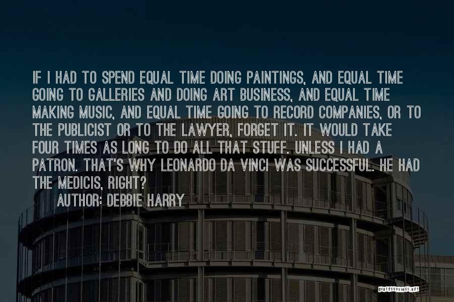 Debbie Harry Quotes: If I Had To Spend Equal Time Doing Paintings, And Equal Time Going To Galleries And Doing Art Business, And