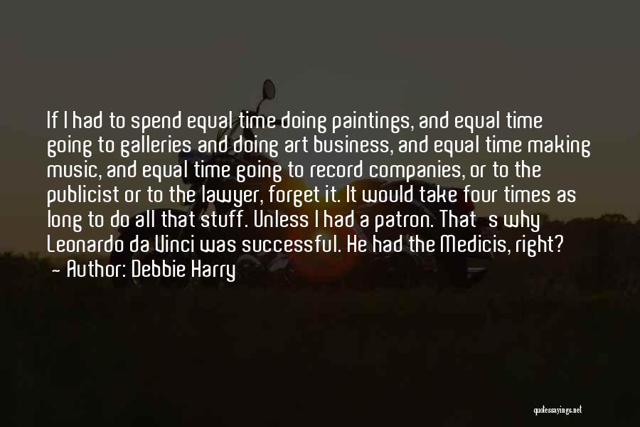 Debbie Harry Quotes: If I Had To Spend Equal Time Doing Paintings, And Equal Time Going To Galleries And Doing Art Business, And