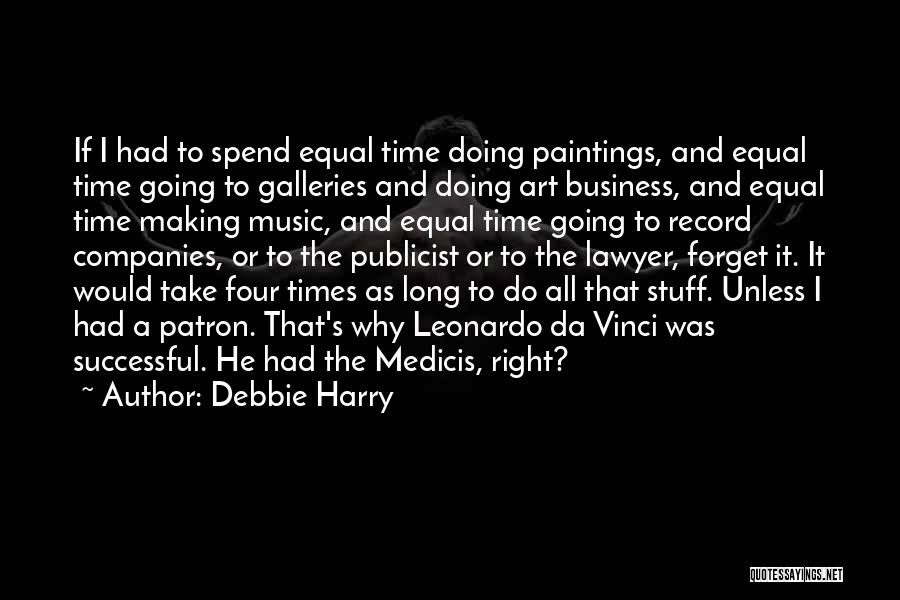 Debbie Harry Quotes: If I Had To Spend Equal Time Doing Paintings, And Equal Time Going To Galleries And Doing Art Business, And