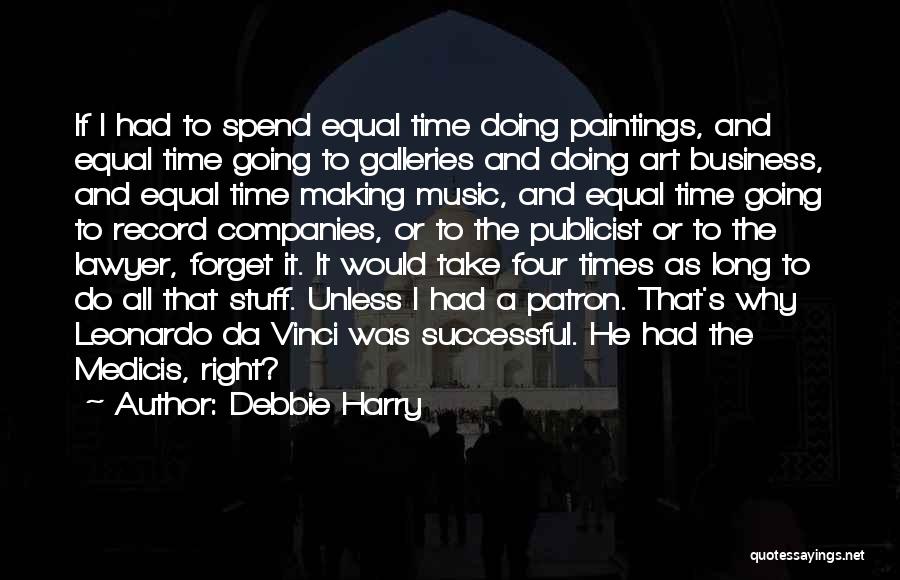 Debbie Harry Quotes: If I Had To Spend Equal Time Doing Paintings, And Equal Time Going To Galleries And Doing Art Business, And