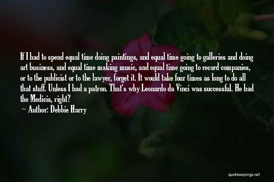 Debbie Harry Quotes: If I Had To Spend Equal Time Doing Paintings, And Equal Time Going To Galleries And Doing Art Business, And