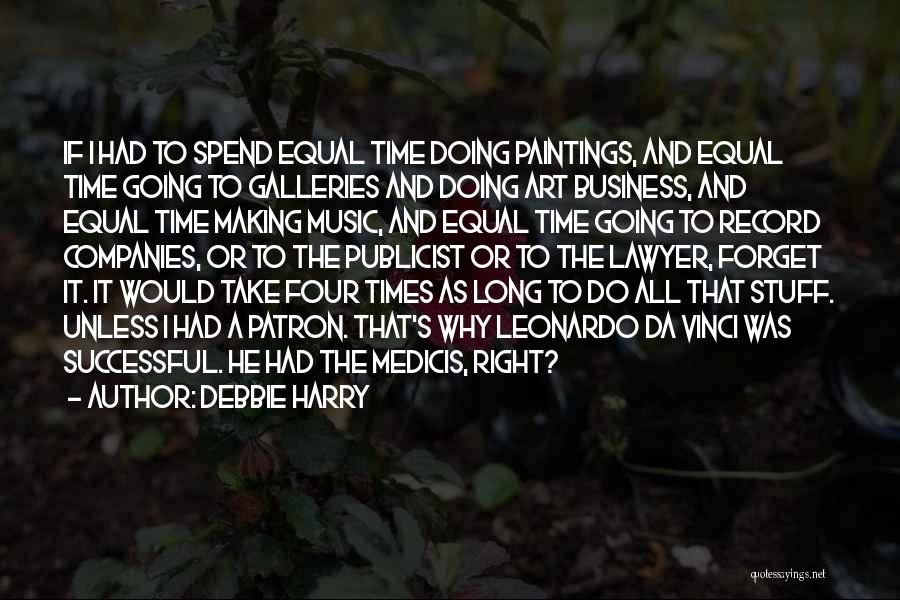 Debbie Harry Quotes: If I Had To Spend Equal Time Doing Paintings, And Equal Time Going To Galleries And Doing Art Business, And