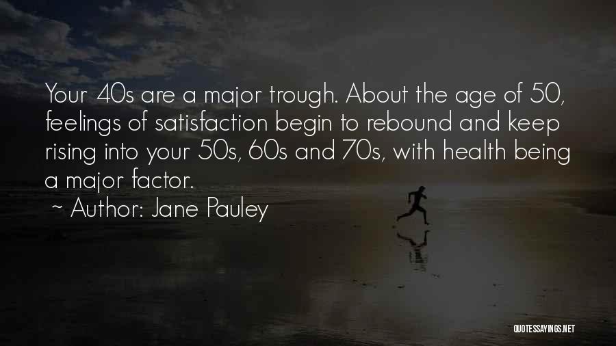 Jane Pauley Quotes: Your 40s Are A Major Trough. About The Age Of 50, Feelings Of Satisfaction Begin To Rebound And Keep Rising